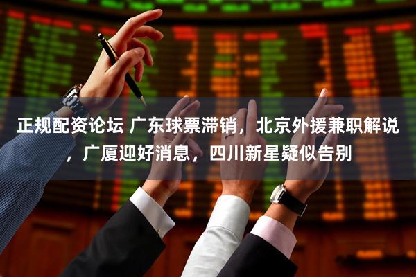 正规配资论坛 广东球票滞销，北京外援兼职解说，广厦迎好消息，四川新星疑似告别
