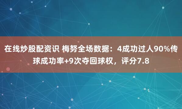 在线炒股配资识 梅努全场数据：4成功过人90%传球成功率+9次夺回球权，评分7.8